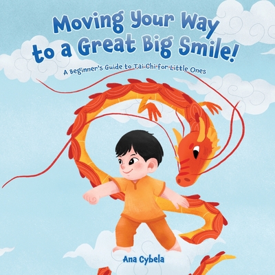 Moving Your Way to a Great Big Smile!: A Beginner's Guide to Tai Chi for Little Ones - Cybela, Ana