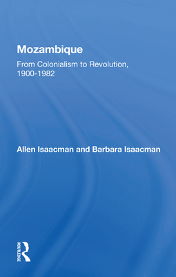 Mozambique: From Colonialism To Revolution, 1900-1982 - Isaacman, Barbara, and Isaacman, Allen