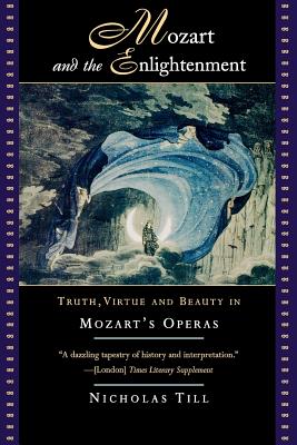 Mozart and the Enlightenment: Truth, Virtue, and Beauty in Mozart's Operas - Till, Nicholas