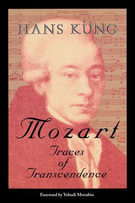 Mozart: Traces of Transcendence - Kung, Hans, Professor, and Bowden, John John (Translated by), and Menuhin, Yehudi (Foreword by)