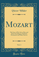 Mozart, Vol. 1: The Story of His Life as Man and Artist According to Authentic Documents and Other Sources (Classic Reprint)