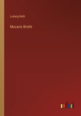 Mozarts Briefe - Nohl, Ludwig