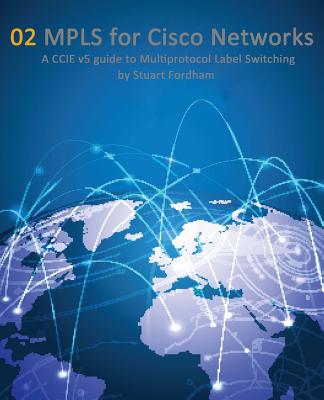 MPLS for Cisco Networks: A CCIE v5 guide to Multiprotocol Label Switching - Fordham, Stuart D