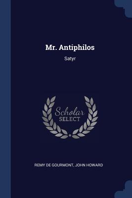 Mr. Antiphilos: Satyr - De Gourmont, Remy, and Howard, John