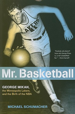 Mr. Basketball: George Mikan, the Minneapolis Lakers, and the Birth of the NBA - Schumacher, Michael, Dr.