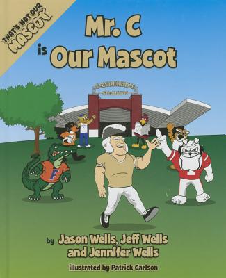 Mr. C Is Our Mascot - Wells, Jason, and Wells, Jeff, D.V, and Wells, Jennifer