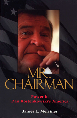 Mr. Chairman: Power in Dan Rostenkowski's America - Merriner, James L, Ma