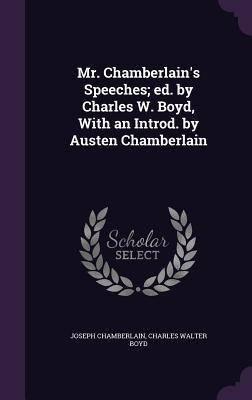 Mr. Chamberlain's Speeches; ed. by Charles W. Boyd, With an Introd. by Austen Chamberlain - Chamberlain, Joseph, and Boyd, Charles Walter