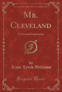 Mr. Cleveland: A Personal Impression (Classic Reprint)