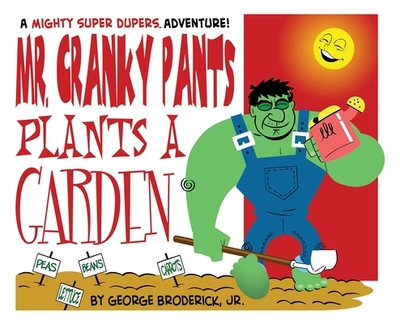 Mr. Cranky Pants Plants A Garden: A Mighty Super Dupers Adventure - Broderick, George, Jr.