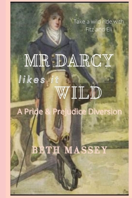 Mr Darcy Likes it Wild: A Pride and Prejudice Diversion - Massey, Beth