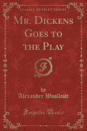 Mr. Dickens Goes to the Play (Classic Reprint)