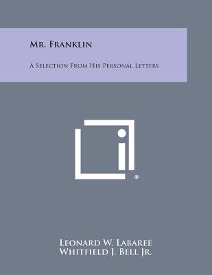 Mr. Franklin: A Selection from His Personal Letters - Labaree, Leonard W (Editor), and Bell Jr, Whitfield J (Editor)