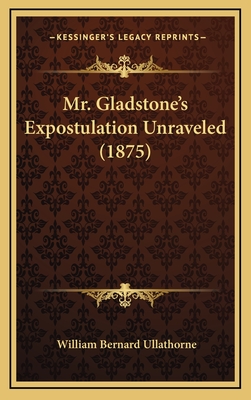 Mr. Gladstone's Expostulation Unraveled (1875) - Ullathorne, William Bernard