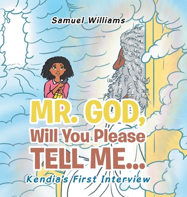 Mr. God, Will You Please Tell Me...: Kendia's First Interview - Williams, Samuel