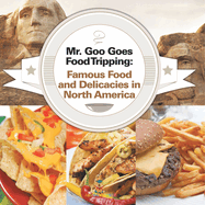 Mr. Goo Goes Food Tripping: Famous Food and Delicacies in North America