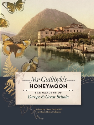Mr Guilfoyle's Honeymoon: The Gardens of Europe & Great Britain - Cudmore, Edme, and Hill, Diana