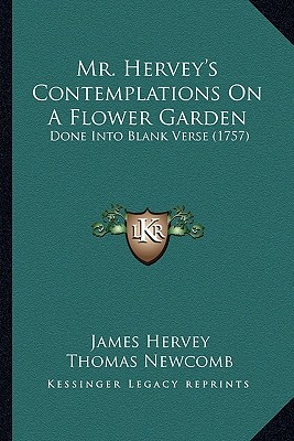 Mr. Hervey's Contemplations On A Flower Garden: Done Into Blank Verse (1757) - Hervey, James, and Newcomb, Thomas (Editor)