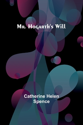 Mr. Hogarth's Will - Spence, Catherine Helen