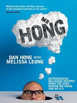 Mr Hong: Outrageously delicious recipes from the chef behind Mr Wong and Ms G's - Hong, Dan, and Leong, Melissa