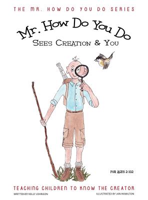 MR. How Do You Do Sees Creation & You: Teaching Children to Know the Creator - Johnson, Kelly, PhD