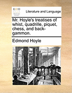 Mr. Hoyle's Treatises of Whist, Quadrille, Piquet, Chess, and Back-Gammon