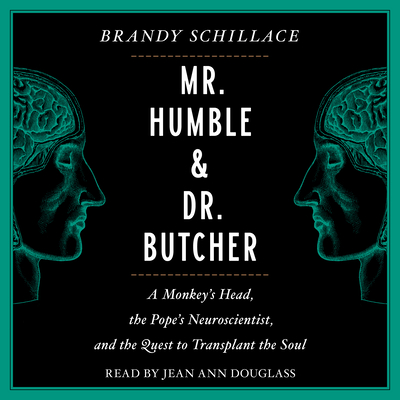 Mr. Humble and Dr. Butcher: Monkey's Head, the Pope's Neuroscientist, and the Quest to Transplant the Soul - Schillace, Brandy, and Douglass, Jean Ann (Read by)