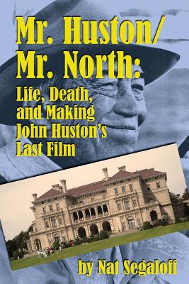 Mr. Huston/ Mr. North: Life, Death, and Making John Huston's Last Film - Segaloff, Nat