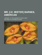 Mr. [I.E. Mister] Barnes, American: A Sequel to Mr. Barnes of New York.