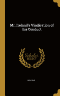Mr. Ireland's Vindication of his Conduct