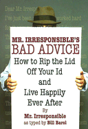 Mr. Irresponsible's Bad Advice: How to Rip the Lid Off Your Id and Live Happily Ever After