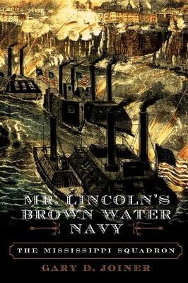 Mr. Lincoln's Brown Water Navy: The Mississippi Squadron - Joiner, Gary D