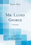 Mr. Lloyd George: A Biography (Classic Reprint)