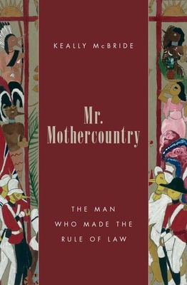 Mr. Mothercountry: The Man Who Made the Rule of Law - McBride, Keally