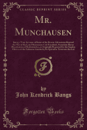 Mr. Munchausen: Being a True Account of Some of the Recent Adventures Beyond the Styx of the Late Hieronymus Carl Frindrich, Sometime Baron Munchausen of Bodenwerder, as Originally Reported for the Sunday Edition of the Gehenna Gazette by Its Special in T