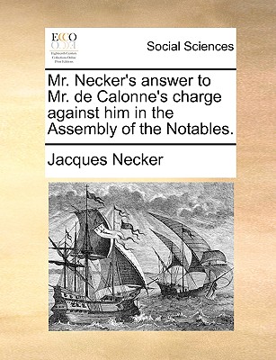 Mr. Necker's Answer to Mr. de Calonne's Charge Against Him in the Assembly of the Notables. - Necker, Jacques