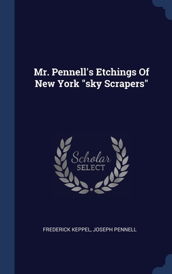 Mr. Pennell's Etchings Of New York "sky Scrapers" - Keppel, Frederick, and Pennell, Joseph
