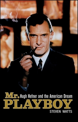 Mr. Playboy: Hugh Hefner and the American Dream - Watts, Steven, Professor