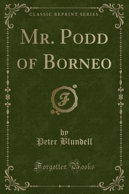 Mr. Podd of Borneo (Classic Reprint) - Blundell, Peter