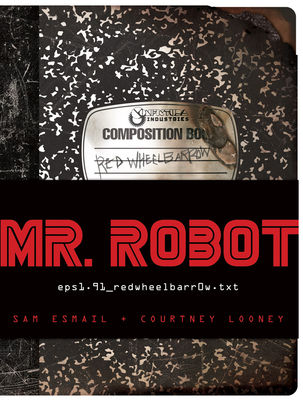 Mr. Robot: Red Wheelbarrow: (Eps1.91_redwheelbarr0w.Txt) - Esmail, Sam, and Looney, Courtney
