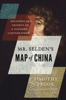 Mr. Selden's Map of China: Decoding the Secrets of a Vanished Cartographer - Brook, Timothy