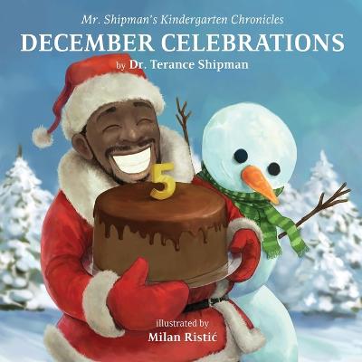 Mr. Shipman's Kindergarten Chronicles: December Celebrations 5th Year Anniversary Edition: December Celebrations - Shipman, Terance