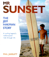 Mr. Sunset: The Jeff Hakman Story - Jarratt, Phil, and Lopez, Gerry (Introduction by)