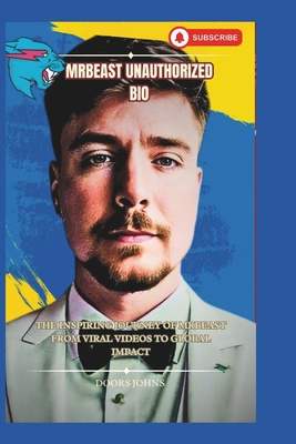 Mrbeast Unauthorized Bio: The Inspiring Journey of MrBeast From Viral Videos to Global Impact - Johns, Doors