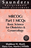 Mrcog: Part 1 McQs: Basic Science for Obstetrics & Gynaecology - Whittle, Martin J, MD, and Sharif, Khaldoun W, MD, and Gee, Harry, MD