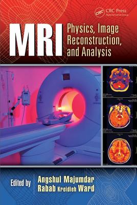 MRI: Physics, Image Reconstruction, and Analysis - Majumdar, Angshul (Editor), and Ward, Rabab (Editor)