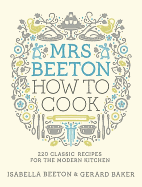 Mrs Beeton How to Cook: 220 Classic Recipes Updated for the Modern Cook
