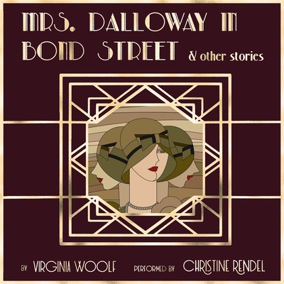 Mrs. Dalloway in Bond Street & Other Stories Lib/E - Woolf, Virginia, and Rendel, Christine (Read by)