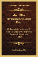 Mrs. Ellis's Housekeeping Made Easy: Or Complete Instructor in All Branches of Cookery an Domestic Economy (1843)