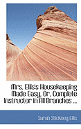 Mrs. Ellis's Housekeeping Made Easy, Or, Complete Instructor in All Branches